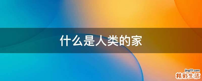什么是人类的家