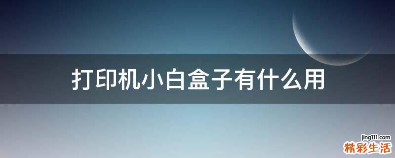打印机小白盒子有什么用