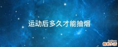 运动后多久才能抽烟