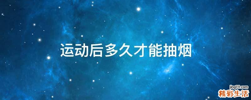 运动后多久才能抽烟