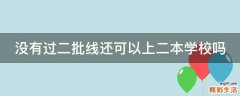 没有过二批线还可以上二本学校吗