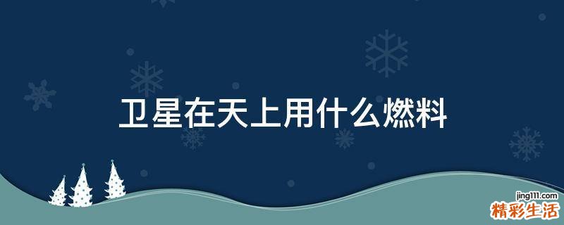 卫星在天上用什么燃料