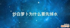 炒白萝卜为什么要先焯水