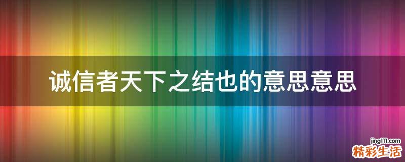 诚信者天下之结也的意思意思