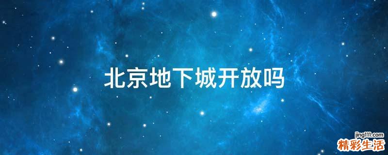 北京地下城开放吗