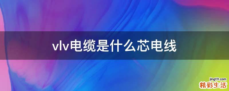 vlv电缆是什么芯电线