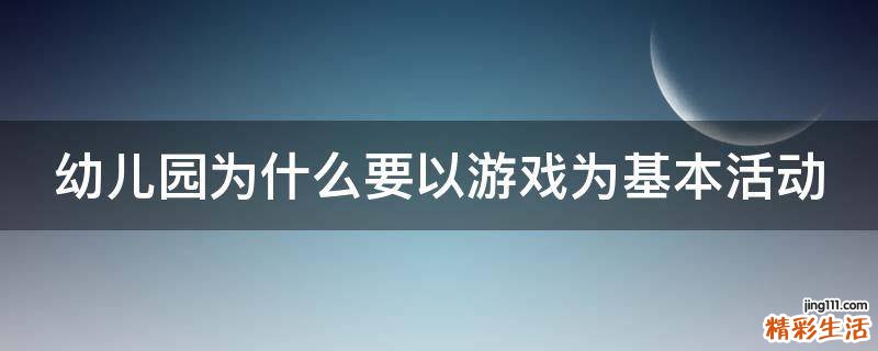 幼儿园为什么要以游戏为基本活动