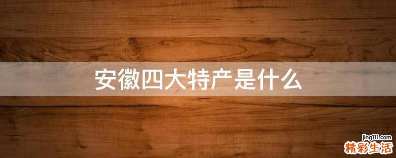 安徽四大特产是什么