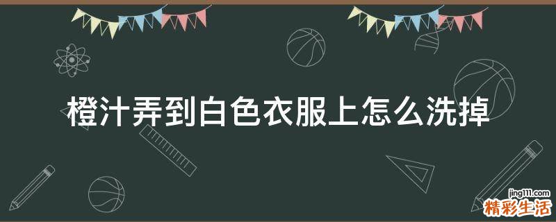 橙汁弄到白色衣服上怎么洗掉