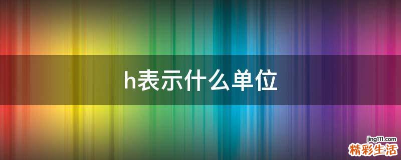 h表示什么单位