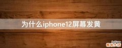为什么iphone12屏幕发黄