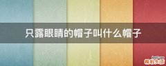 只露眼睛的帽子叫什么帽子