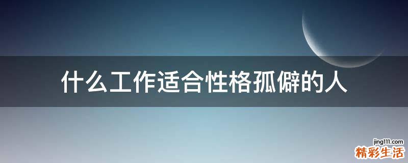 什么工作适合性格孤僻的人