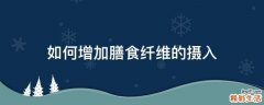如何增加膳食纤维的摄入