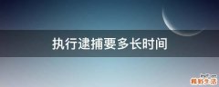 执行逮捕要多长时间