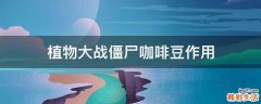 植物大战僵尸咖啡豆作用