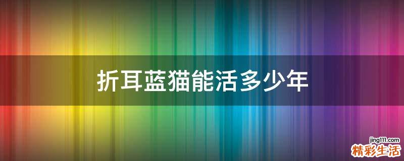 折耳蓝猫能活多少年