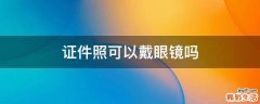 证件照可以戴眼镜吗