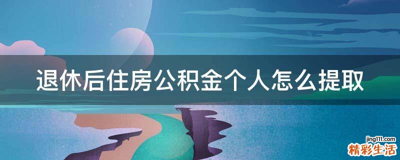 退休后住房公积金个人怎么提取