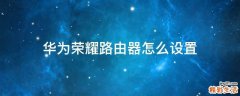 华为荣耀路由器怎么设置