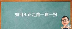 如何纠正走路一瘸一拐