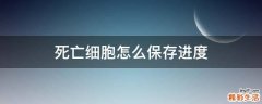 死亡细胞怎么保存进度