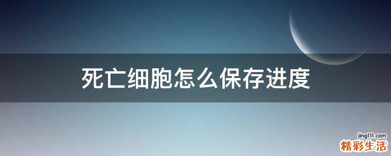 死亡细胞怎么保存进度