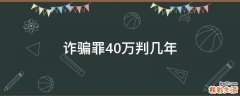 诈骗罪40万判几年