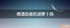 喝酒后能吃胡萝卜吗