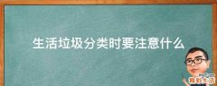 生活垃圾分类时要注意什么