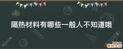 隔热材料有哪些一般人不知道哦