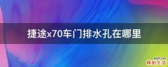 捷途x70车门排水孔在哪里