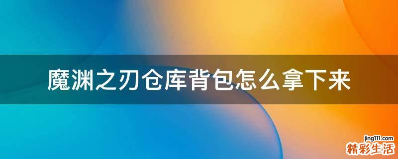 魔渊之刃仓库背包怎么拿下来