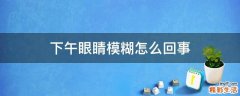 下午眼睛模糊怎么回事