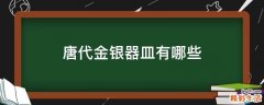 唐代金银器皿有哪些