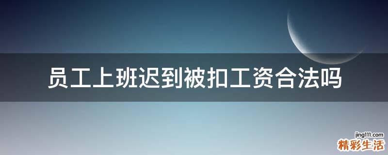 员工上班迟到被扣工资合法吗