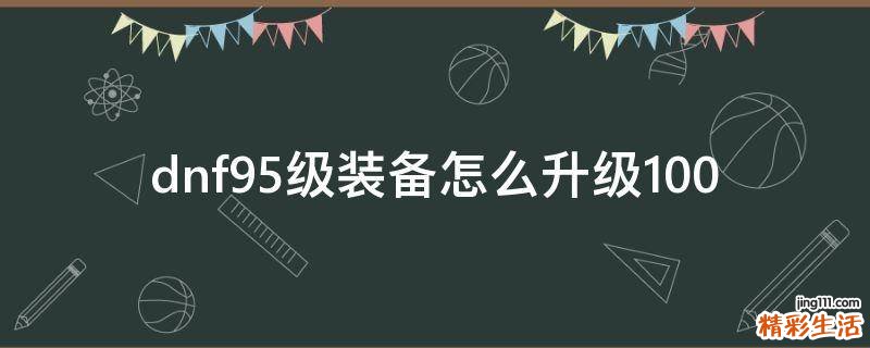 dnf95级装备怎么升级100