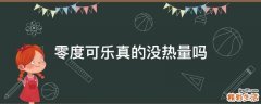 零度可乐真的没热量吗