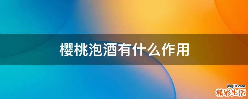 樱桃泡酒有什么作用