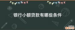 银行小额贷款有哪些条件