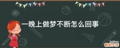 一晚上做梦不断怎么回事