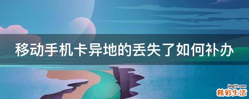 移动手机卡异地的丢失了如何补办