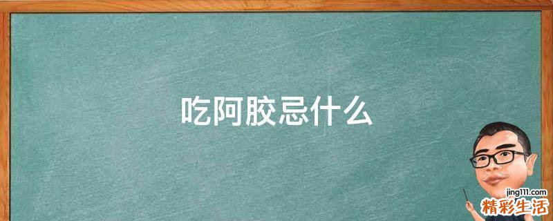 吃阿胶忌什么