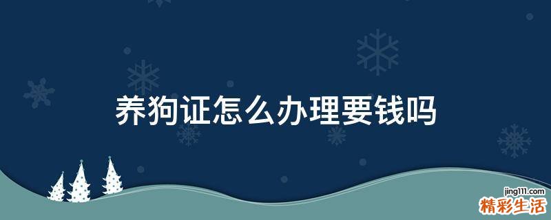 养狗证怎么办理要钱吗