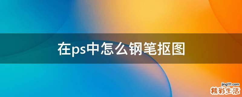 在ps中怎么钢笔抠图