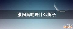 雅阁音响是什么牌子