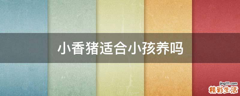 小香猪适合小孩养吗