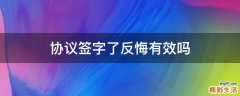 协议签字了反悔有效吗
