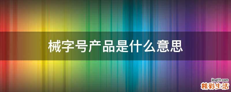 械字号产品是什么意思