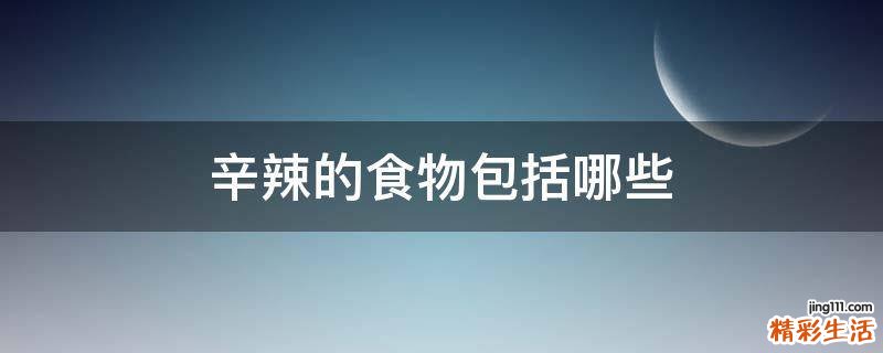 辛辣的食物包括哪些